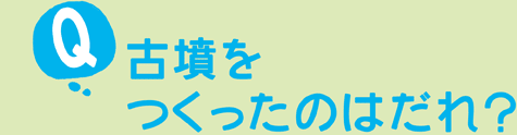 古墳をつくったのはだれ？